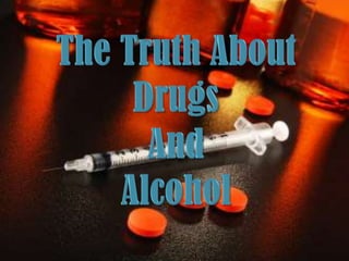 The Truth About  Drugs  And Alcohol 