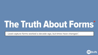 The Truth About Forms
Lead capture forms worked a decade ago, but times have changed
*
 