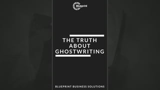THE TRUTH
ABOUT
GHOSTWRITING
BLUEPRINT BUSINESS SOLUTIONS
 
