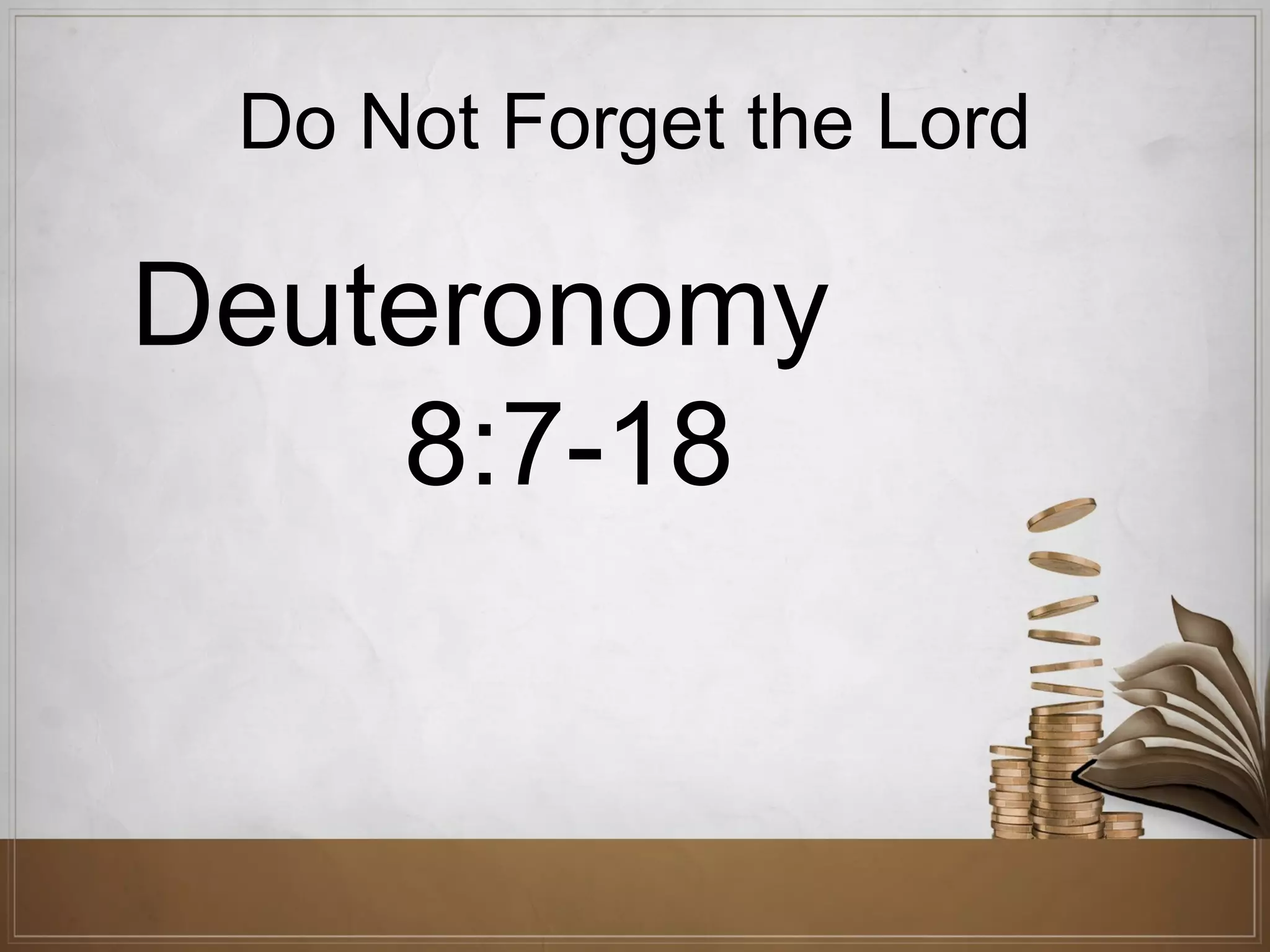 Do Not Forget the Lord

Deuteronomy
8:7-18

 