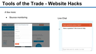 Tools of the Trade - Website Hacks
A few more:
● Bounce monitoring Live Chat
 