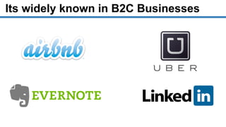 Its widely known in B2C Businesses
 