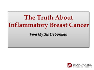 The Truth About
Inflammatory Breast Cancer
      Five Myths Debunked
 