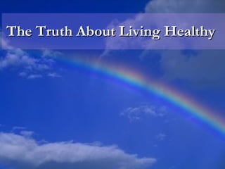 The Truth About Living Healthy     