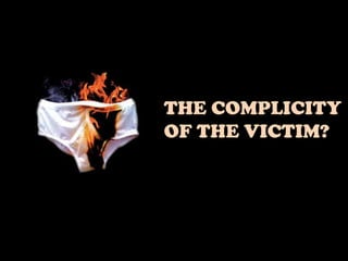 THE COMPLICITY
OF THE VICTIM?
 