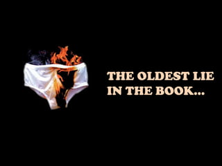 THE OLDEST LIE
IN THE BOOK…
 