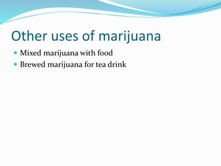 Other uses of marijuana
 Mixed marijuana with food
 Brewed marijuana for tea drink
 