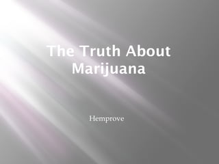 The Truth About
Marijuana
Hemprove
 