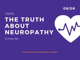 THE TRUTH
ABOUT
NEUROPATHY
INFO.CELASERS.COM/NEUROPATHY-WEBINAR
08/08
& Chronic Pain
 