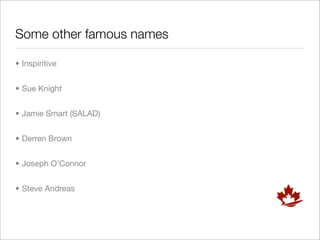Some other famous names

• Inspiritive


• Sue Knight


• Jamie Smart (SALAD)


• Derren Brown


• Joseph O’Connor


• Steve Andreas
 