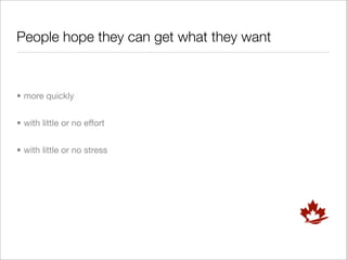 People hope they can get what they want



• more quickly


• with little or no effort


• with little or no stress
 