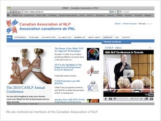 We are institutional members of the Canadian Association of NLP.
 