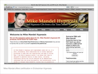 Mike Mandel offers certiﬁcation in Ericksonian Hypnosis.
 