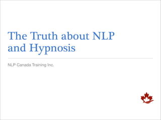 The Truth about NLP
and Hypnosis
NLP Canada Training Inc.
 
