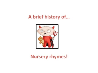 A brief history of…




Nursery rhymes!
 