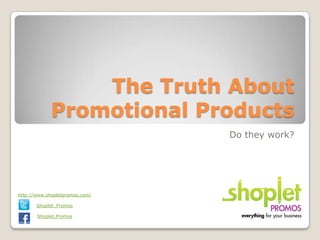 The Truth About
Promotional Products
Do they work?

http://www.shopletpromos.com/
Shoplet_Promos
Shoplet.Promos

 