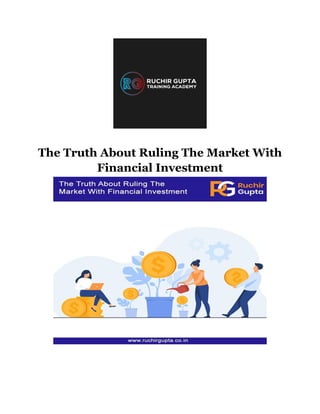The Truth About Ruling The Market With
Financial Investment
 