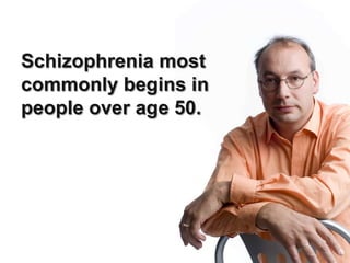 Schizophrenia most commonly begins in people over age 50. 