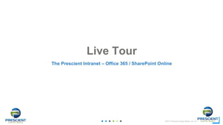 ©2017 Prescient Digital Media Ltd. All Rights Reserved
30
30
Live Tour
The Prescient Intranet – Office 365 / SharePoint Online
 