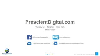 ©2017 Prescient Digital Media Ltd. All Rights Reserved
35
35
PrescientDigital.com
Vancouver • Toronto • New York
416.986.226
@PrescientDigitalMedia IntranetBlog.com
Toby@PrescientDigital.com Michael.Rudnick@PrescientDigital.com
 