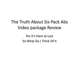 The Truth About Six Pack Abs Video package Review Yes It’s Here at Last So What Do I Think Of It 