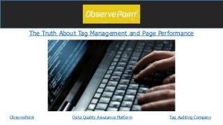 The Truth About Tag Management and Page Performance
ObservePoint Tag Auditing CompanyData Quality Assurance Platform
 