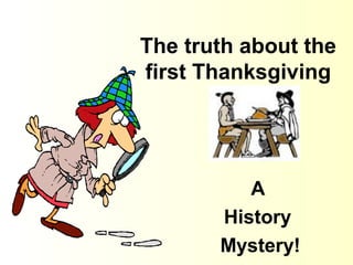 The truth about the
first Thanksgiving

A
History
Mystery!

 