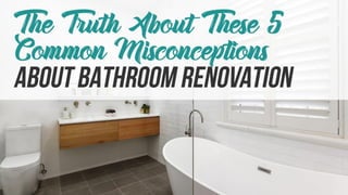 The Truth About These 5 Common Misconceptions About Bathroom Renovation