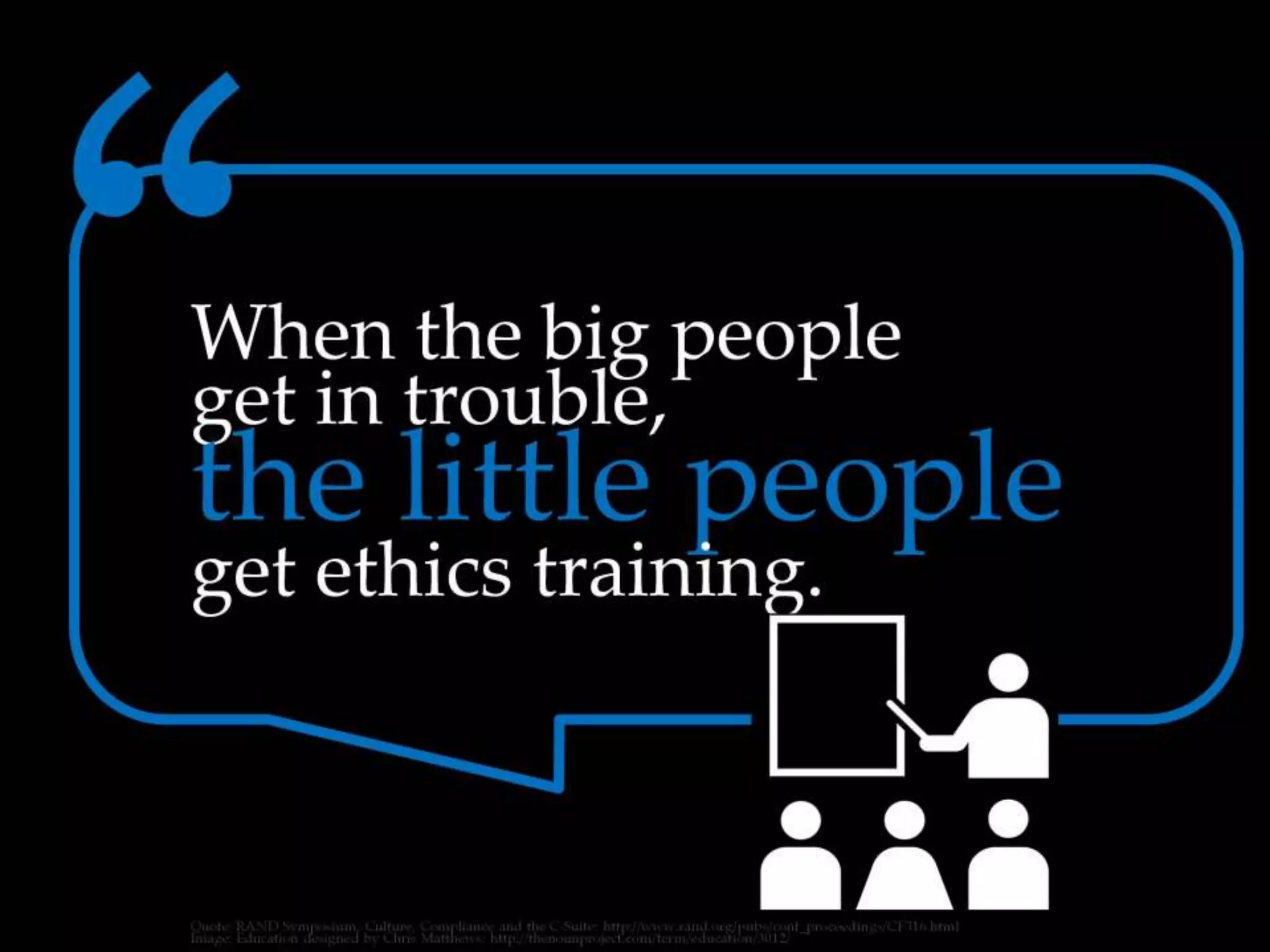 When the big people get in trouble, the little
people get ethics training.
 