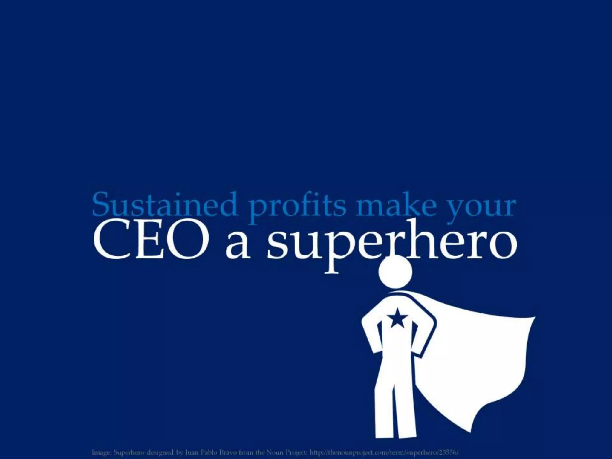Sustained profits make your CEO a superhero
 
