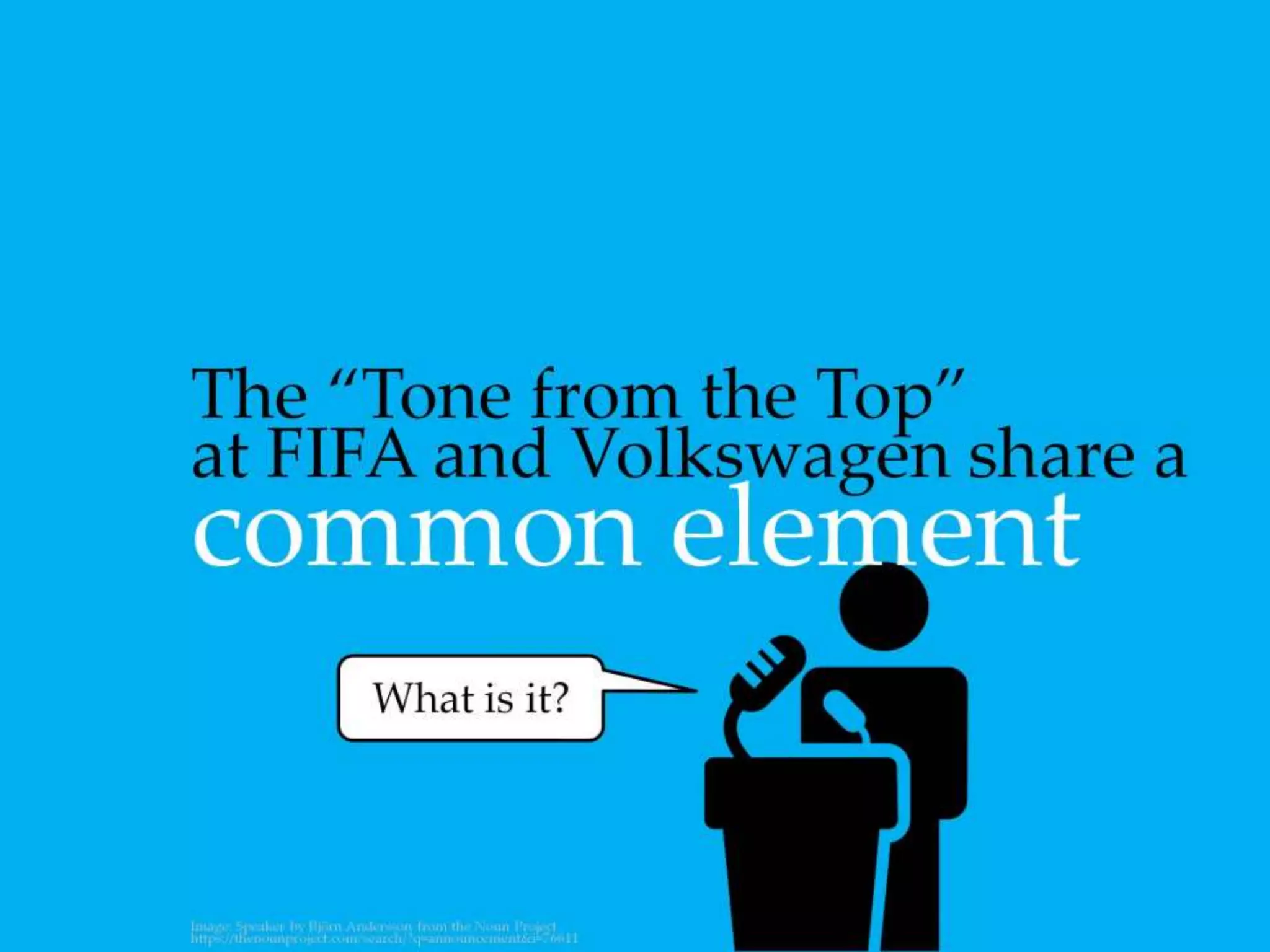 The “Tone from the Top” at FIFA and
Volkswagen share a common element
What is it?
 