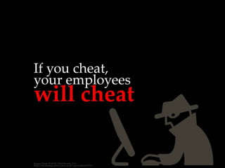 If you cheat, your employees will cheat
 