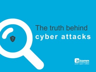 The truth behind
cyber attacks
 