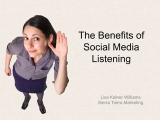 The Benefits of
Social Media
Listening
Lisa Kalner Williams
Sierra Tierra Marketing
 