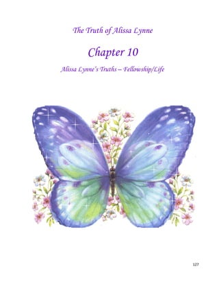 127
The Truth of Alissa Lynne
Chapter 10
Alissa Lynne’s Truths – Fellowship/Life
 
