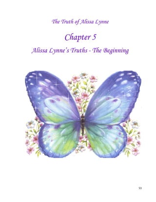 53
The Truth of Alissa Lynne
Chapter 5
Alissa Lynne’s Truths - The Beginning
 