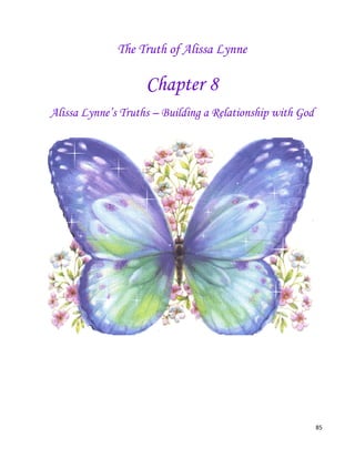 85
The Truth of Alissa Lynne
Chapter 8
Alissa Lynne’s Truths – Building a Relationship with God
 
