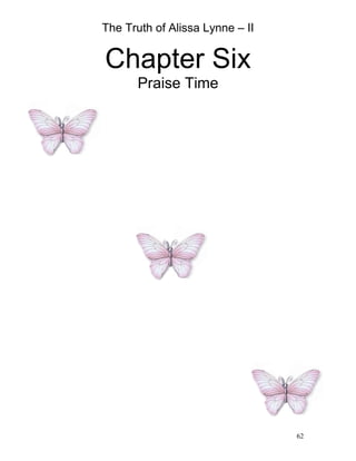 The Truth of Alissa Lynne – II
62
Chapter Six
Praise Time
 