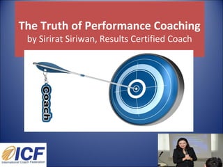 The Truth of Performance Coaching
by Sirirat Siriwan, Results Certified Coach
 