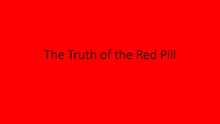 The Truth of the Red Pill
 