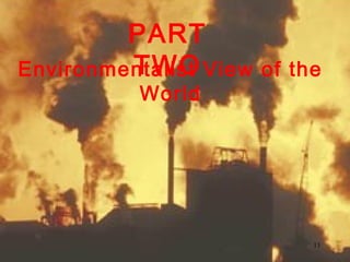 13
Environmentalist View of the
World
PART
TWO
 