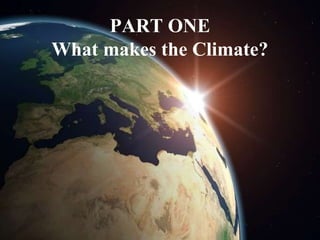 PART ONE
What makes the Climate?
 