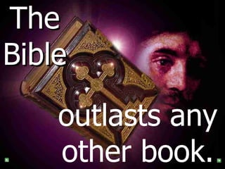 The Bible outlasts any other book. 