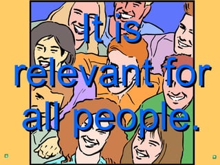It is relevant for all people. 