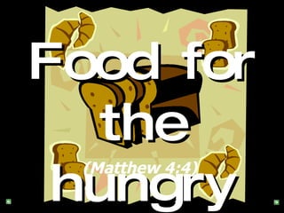 Food for the hungry (Matthew 4:4)   