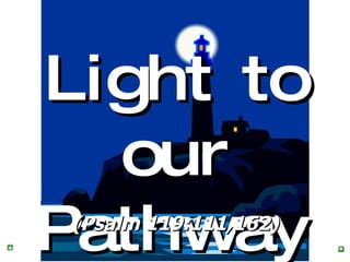 Light to our Pathway (Psalm 119:111,162) 