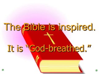 The Bible is inspired. It is “God-breathed.”  