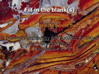 Fill in the blank(s) “ How will the Bible benefit me?”   It promises  and success for those who obey the Word. (See Joshua 1:8.) prosperity 