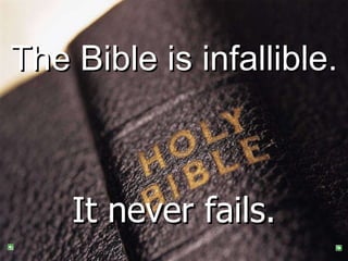 The Bible is infallible. It never fails. 