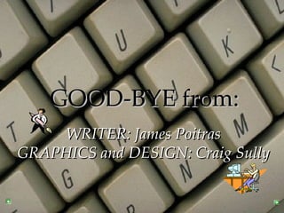 GOOD-BYE from: WRITER: James Poitras GRAPHICS and DESIGN: Craig Sully 